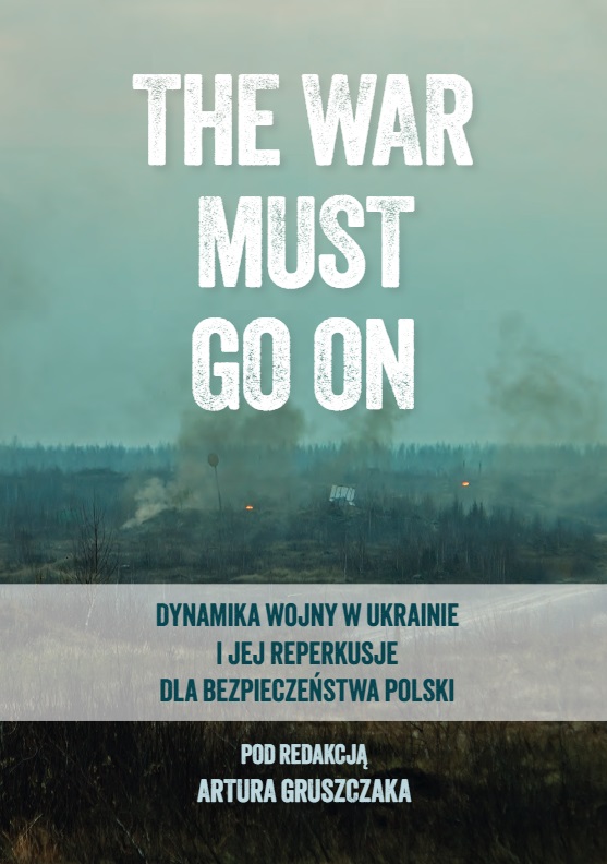 Okładka książki "The War Must Go On. Dynamika wojny w Ukrainie i jej reperkusje dla bezpieczeństwa Polski"